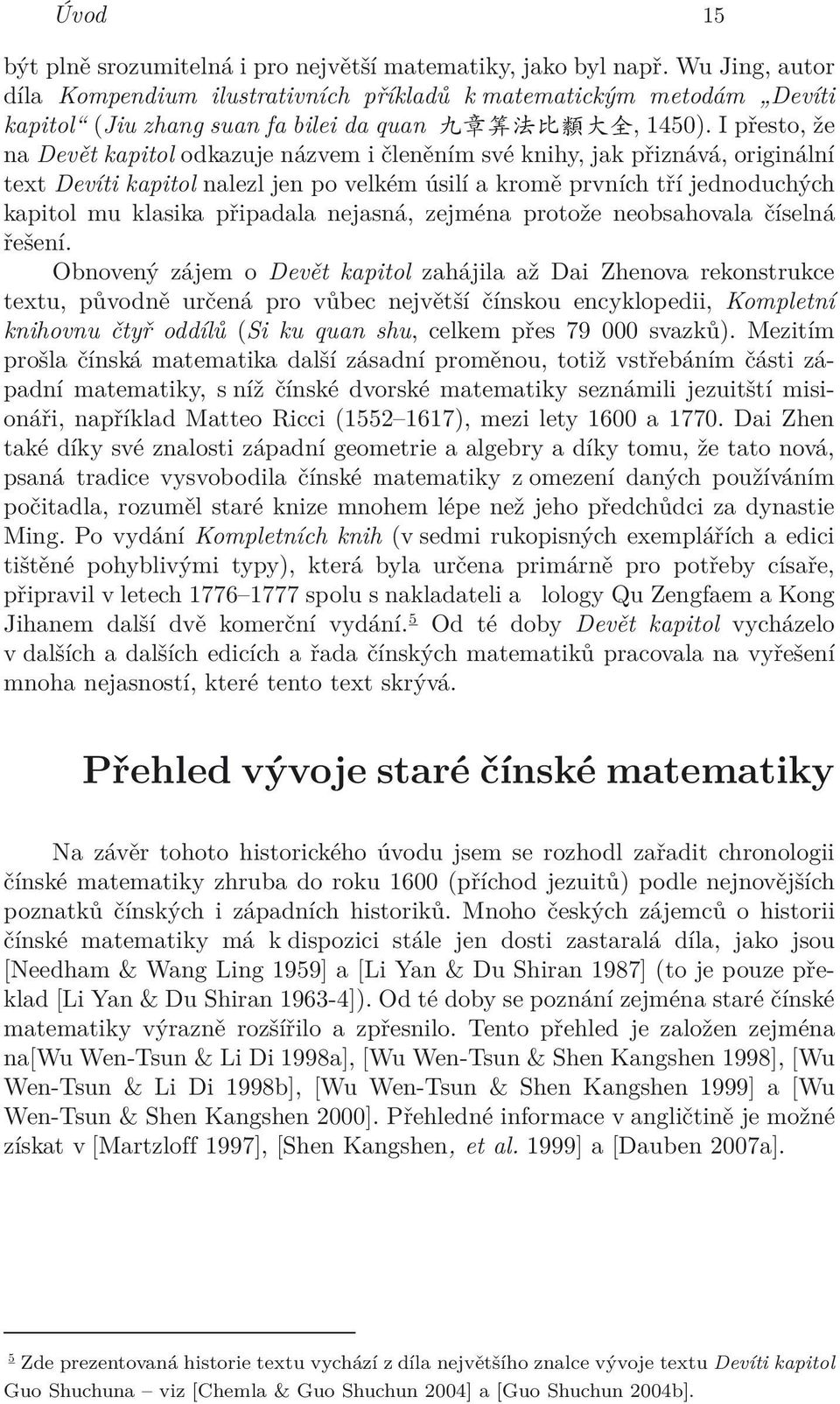 I přesto, že na Devět kapitol odkazuje názvem i členěním své knihy, jak přiznává, originální text Devíti kapitol nalezl jen po velkém úsilí a kromě prvních tří jednoduchých kapitol mu klasika