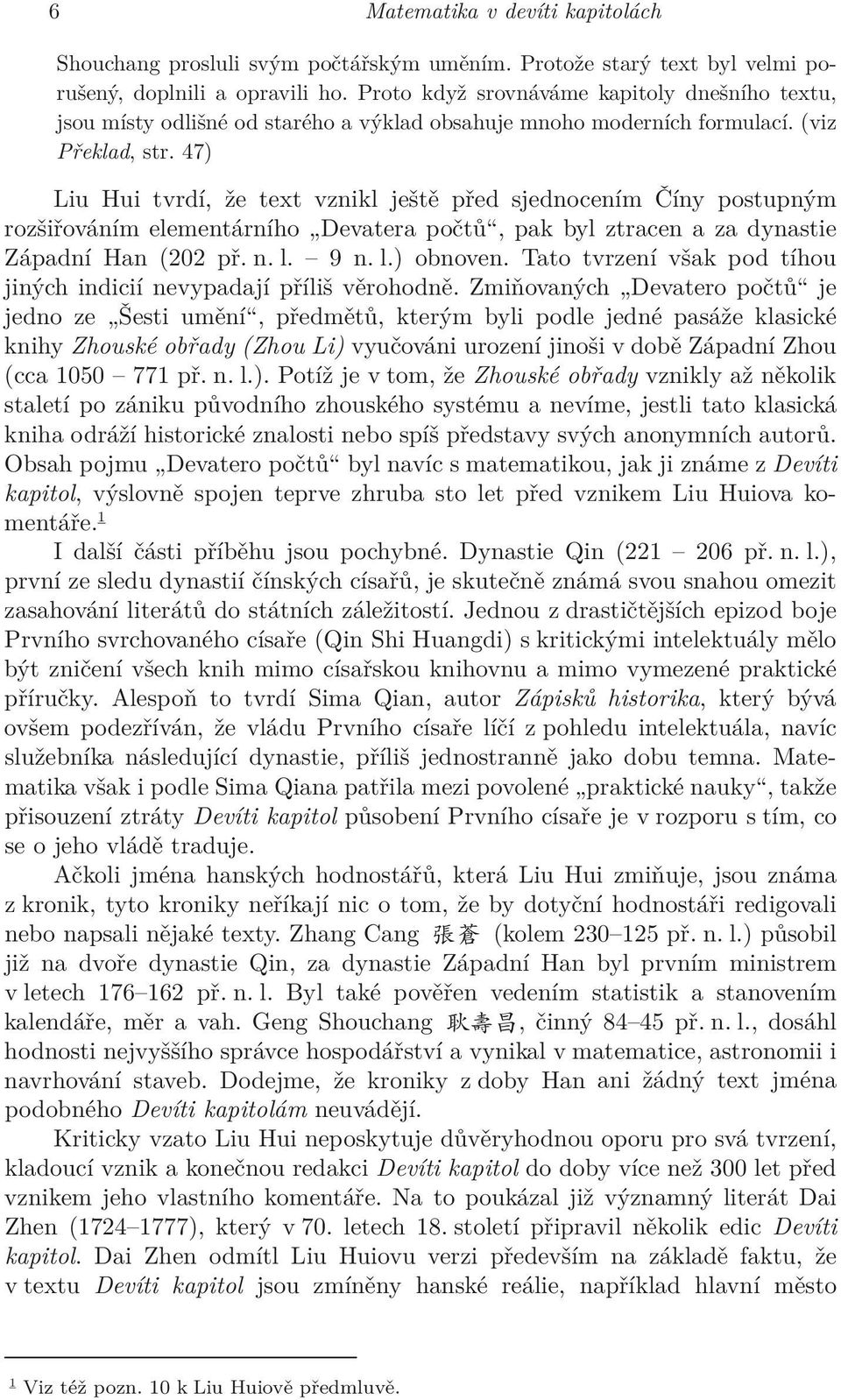 47) Liu Hui tvrdí, že text vznikl ještě před sjednocením Číny postupným rozšiřováním elementárního Devatera počtů, pak byl ztracen a za dynastie Západní Han (202 př. n. l. 9 n. l.) obnoven.