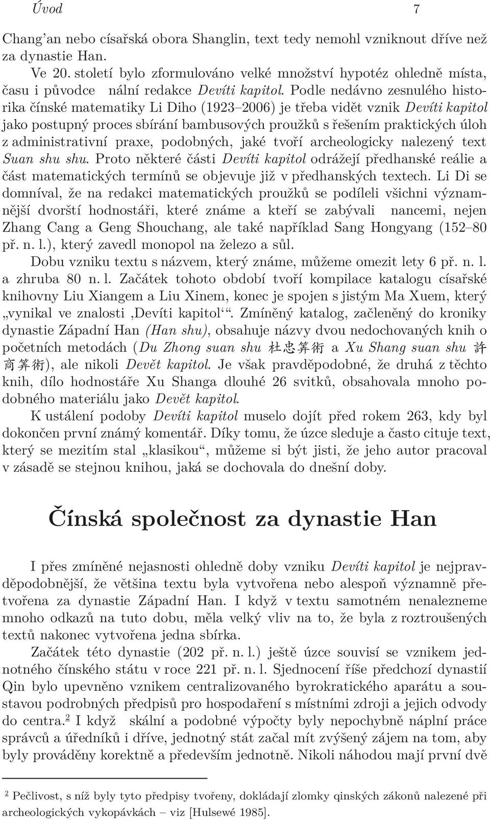 Podle nedávno zesnulého historika čínské matematiky Li Diho (1923 2006) je třeba vidět vznik Devíti kapitol jako postupný proces sbírání bambusových proužků s řešením praktických úloh z