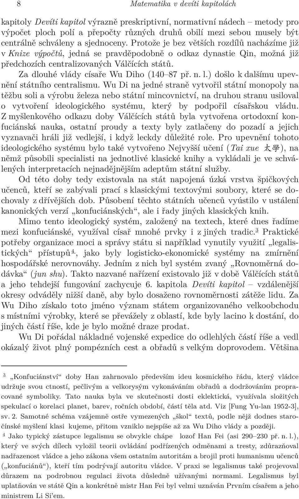 Za dlouhé vlády císaře Wu Diho (140 87 př. n. l.) došlo k dalšímu upevnění státního centralismu.