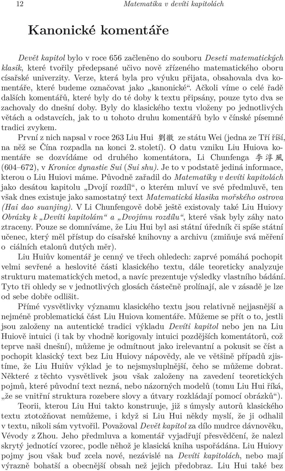 Ačkoli víme o celé řadě dalších komentářů, které byly do té doby k textu připsány, pouze tyto dva se zachovaly do dnešní doby.