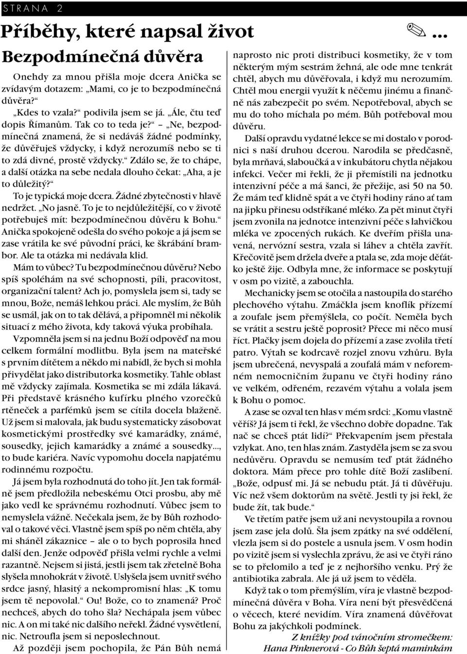 Zdálo se, že to chápe, a další otázka na sebe nedala dlouho čekat: Aha, a je to důležitý? To je typická moje dcera. Žádné zbytečnosti v hlavě nedržet. No jasně.