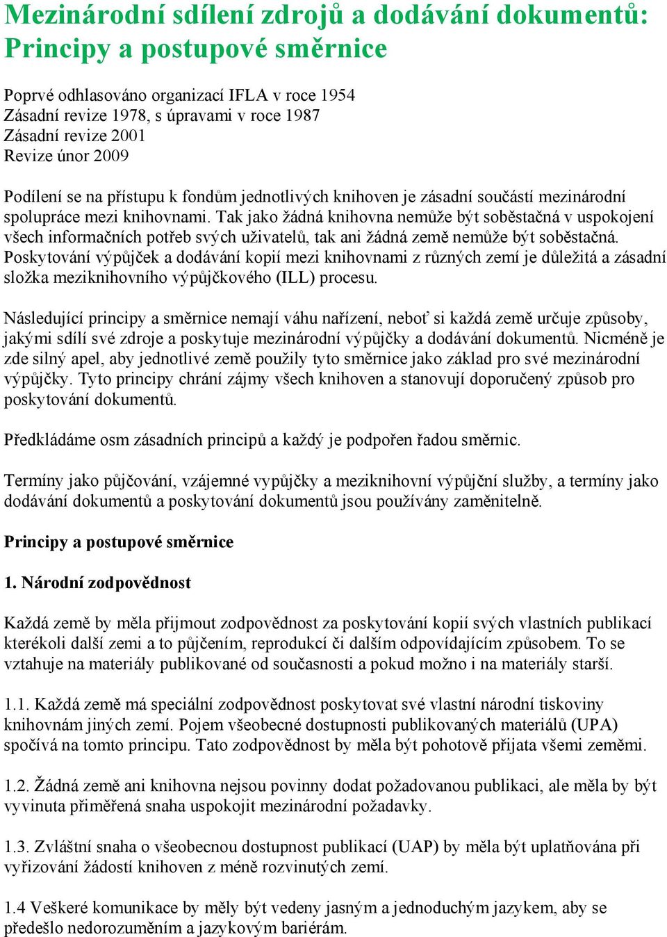 Tak jako žádná knihovna nemůže být soběstačná v uspokojení všech informačních potřeb svých uživatelů, tak ani žádná země nemůže být soběstačná.