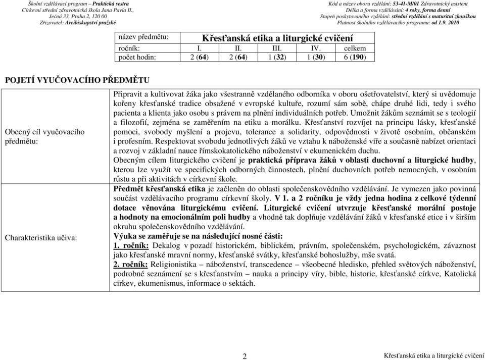 v oboru ošetřovatelství, který si uvědomuje kořeny křesťanské tradice obsažené v evropské kultuře, rozumí sám sobě, chápe druhé lidi, tedy i svého pacienta a klienta jako osobu s právem na plnění