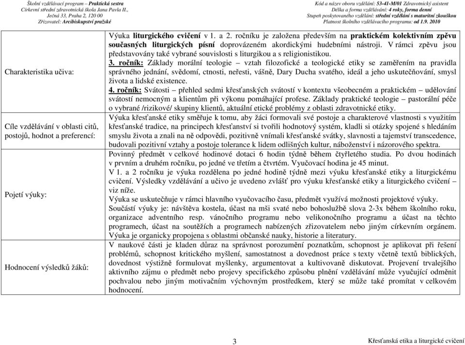 V rámci zpěvu jsou představovány také vybrané souvislosti s liturgikou a s religionistikou. 3.