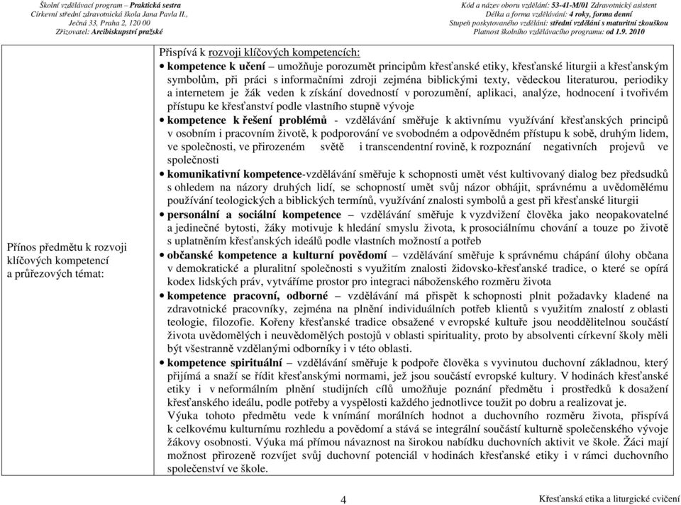 hodnocení i tvořivém přístupu ke křesťanství podle vlastního stupně vývoje kompetence k řešení problémů - vzdělávání směřuje k aktivnímu využívání křesťanských principů v osobním i pracovním životě,