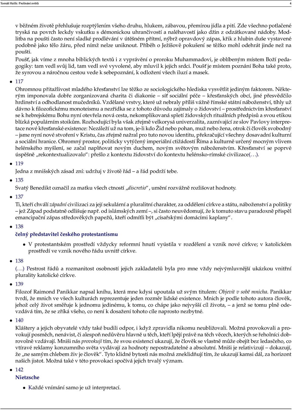 Modlitba na poušti často není sladké prodlévání v útěšném přítmí, nýbrˇz opravdový zápas, křik z hlubin duše vystavené podobně jako tělo ˇzáru, před nímˇz nelze uniknout.