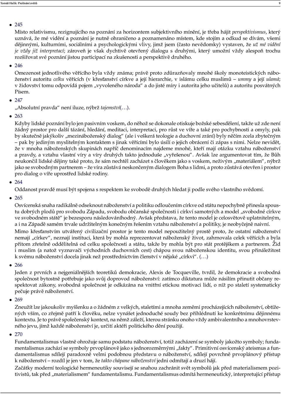 interpretací; zároveň je však dychtivě otevřený dialogu s druhými, který umoˇzní vˇzdy alespoň trochu rozšiřovat své poznání jistou participací na zkušenosti a perspektivě druhého.