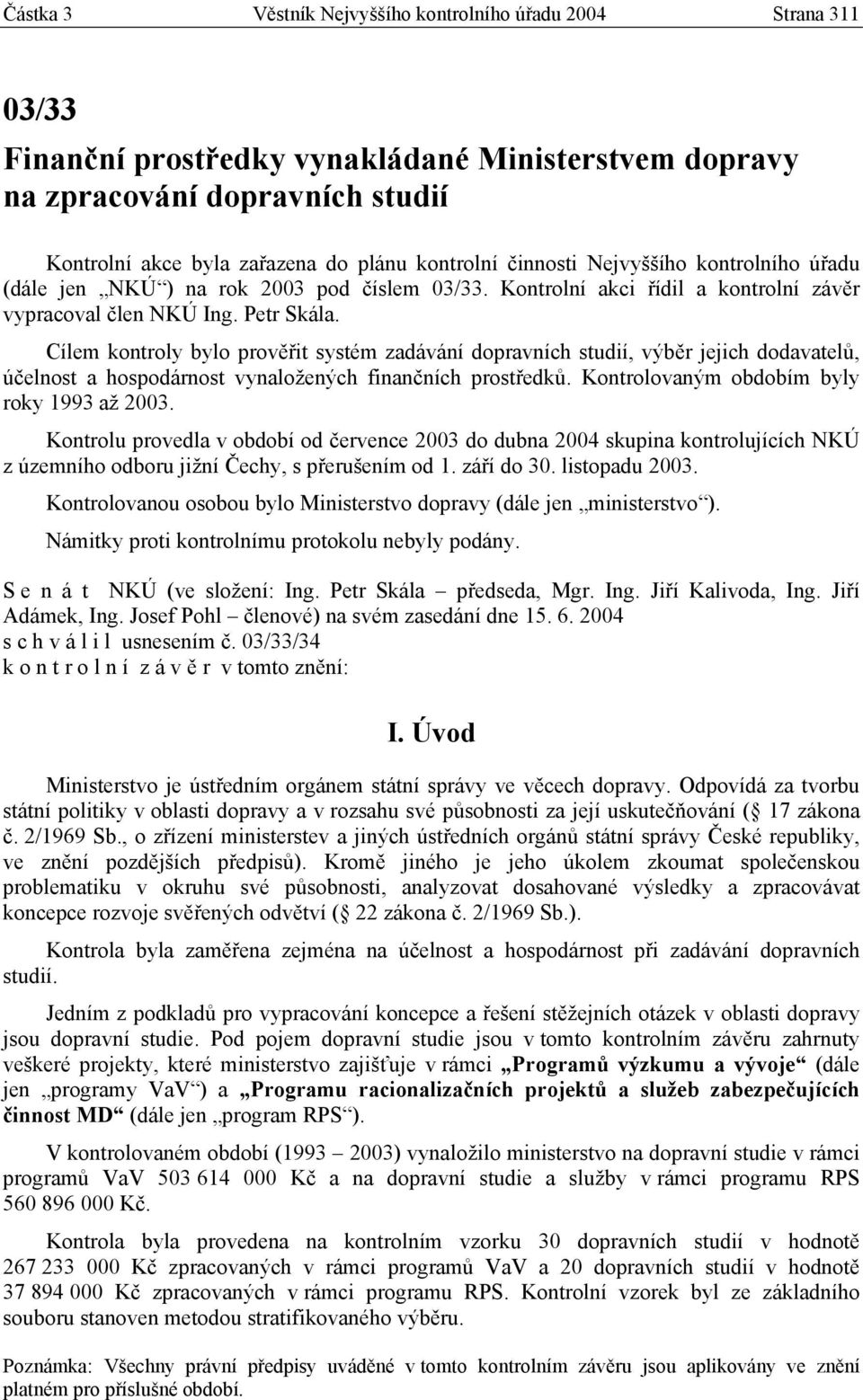 Cílem kontroly bylo prověřit systém zadávání dopravních studií, výběr jejich dodavatelů, účelnost a hospodárnost vynaložených finančních prostředků. Kontrolovaným obdobím byly roky 1993 až 2003.