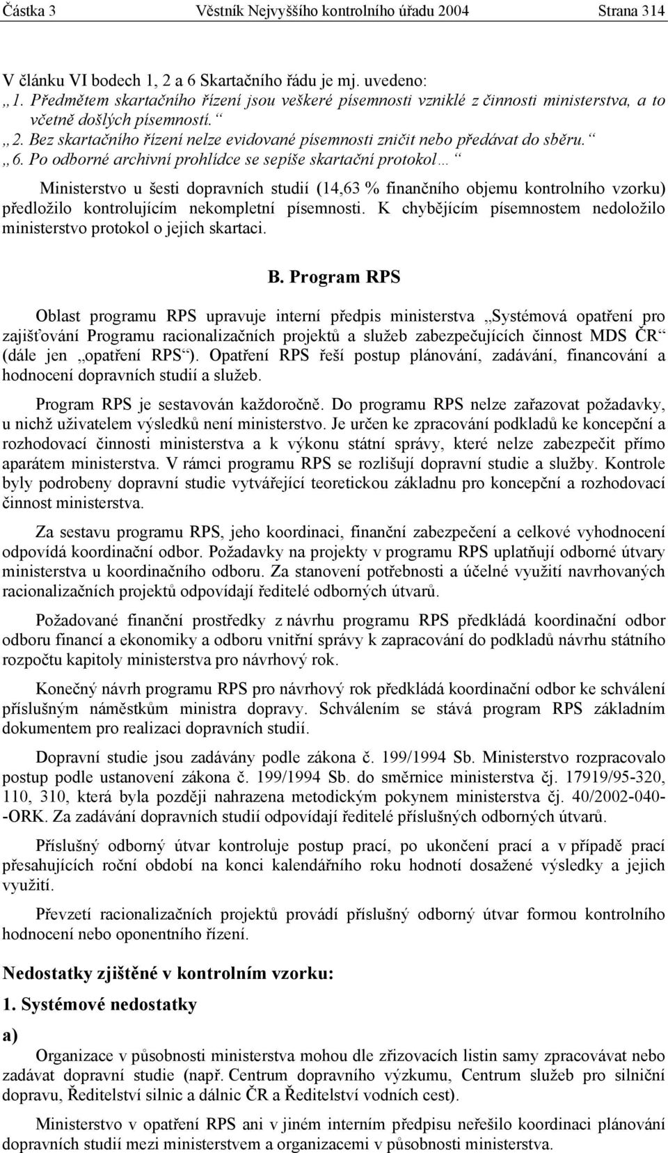 Bez skartačního řízení nelze evidované písemnosti zničit nebo předávat do sběru. 6.