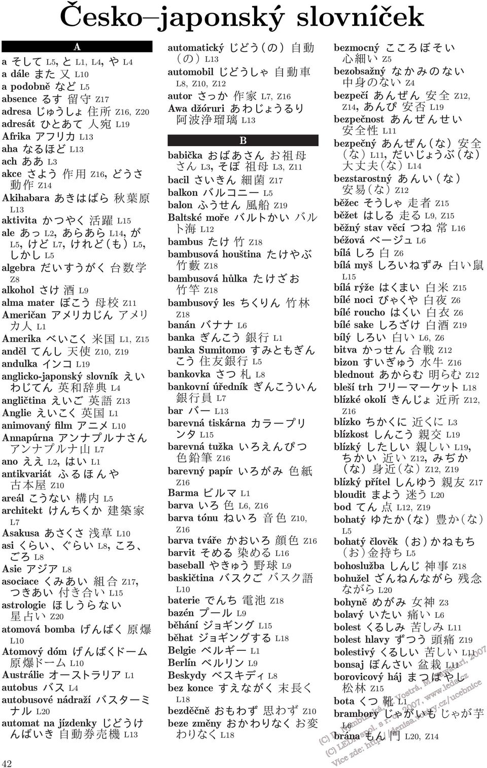 Z11 Američan áê«x áê «º L1 Amerika ydso sý L1, Z15 anděl f W ) Z10, Z19 andulka ó³ L19 anglicko-japonský slovník H D Xf ñœžx L4 angličtina HDT ñž Z13 Anglie HDSO ñý L1 animovaný film Ëá L10 Annapúrna