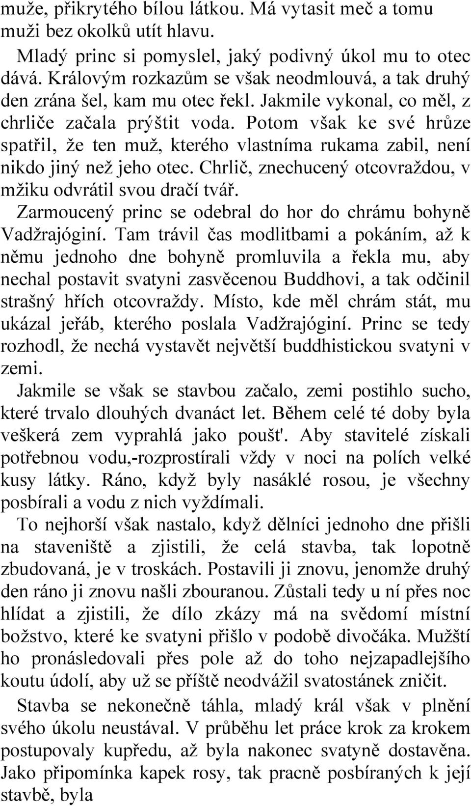 Potom však ke své hrůze spatřil, že ten muž, kterého vlastníma rukama zabil, není nikdo jiný než jeho otec. Chrlič, znechucený otcovraždou, v mžiku odvrátil svou dračí tvář.