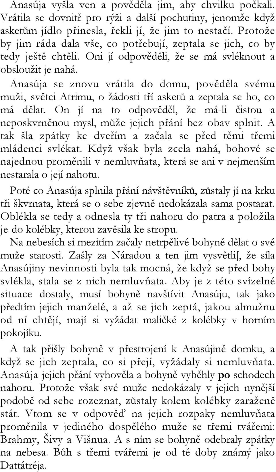 Anasúja se znovu vrátila do domu, pověděla svému muži, světci Atrimu, o žádosti tří asketů a zeptala se ho, co má dělat.