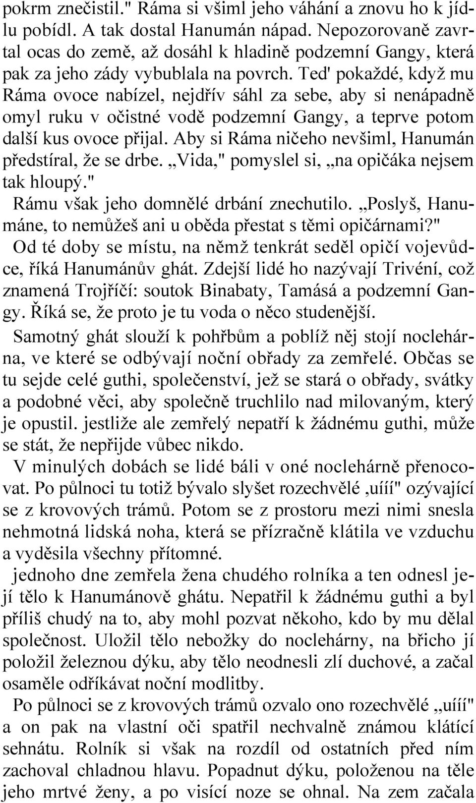 Ted' pokaždé, když mu Ráma ovoce nabízel, nejdřív sáhl za sebe, aby si nenápadně omyl ruku v očistné vodě podzemní Gangy, a teprve potom další kus ovoce přijal.