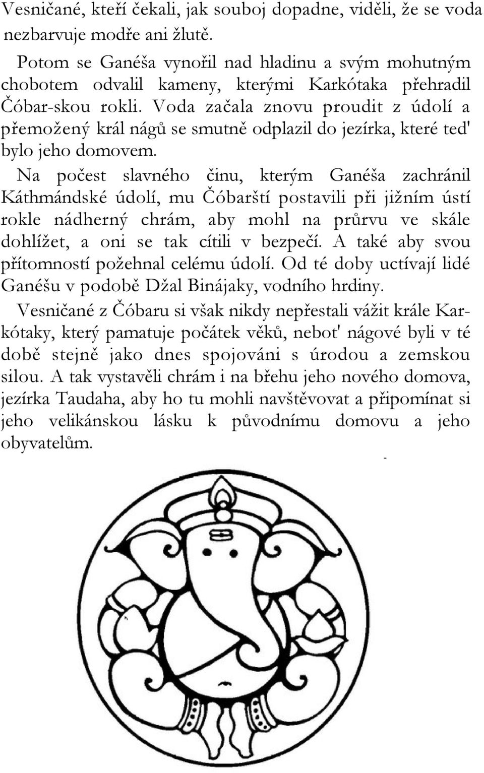 Voda začala znovu proudit z údolí a přemožený král nágů se smutně odplazil do jezírka, které ted' bylo jeho domovem.