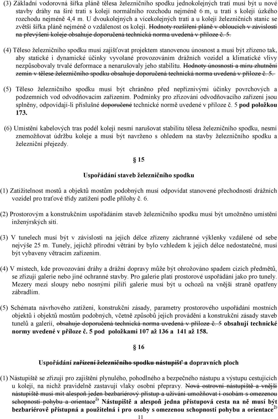 Hodnoty rozšíření pláně v obloucích v závislosti na převýšení koleje obsahuje doporučená technická norma uvedená v příloze č. 5.