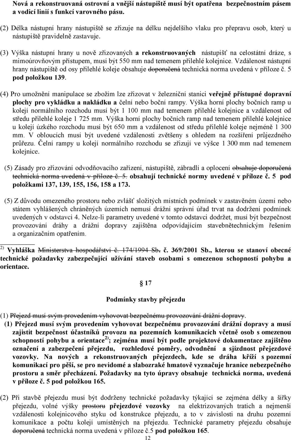 (3) Výška nástupní hrany u nově zřizovaných a rekonstruovaných nástupišť na celostátní dráze, s mimoúrovňovým přístupem, musí být 550 mm nad temenem přilehlé kolejnice.