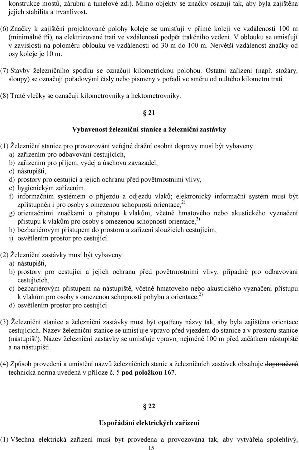 V oblouku se umisťují v závislosti na poloměru oblouku ve vzdálenosti od 30 m do 100 m. Největší vzdálenost značky od osy koleje je 10 m.