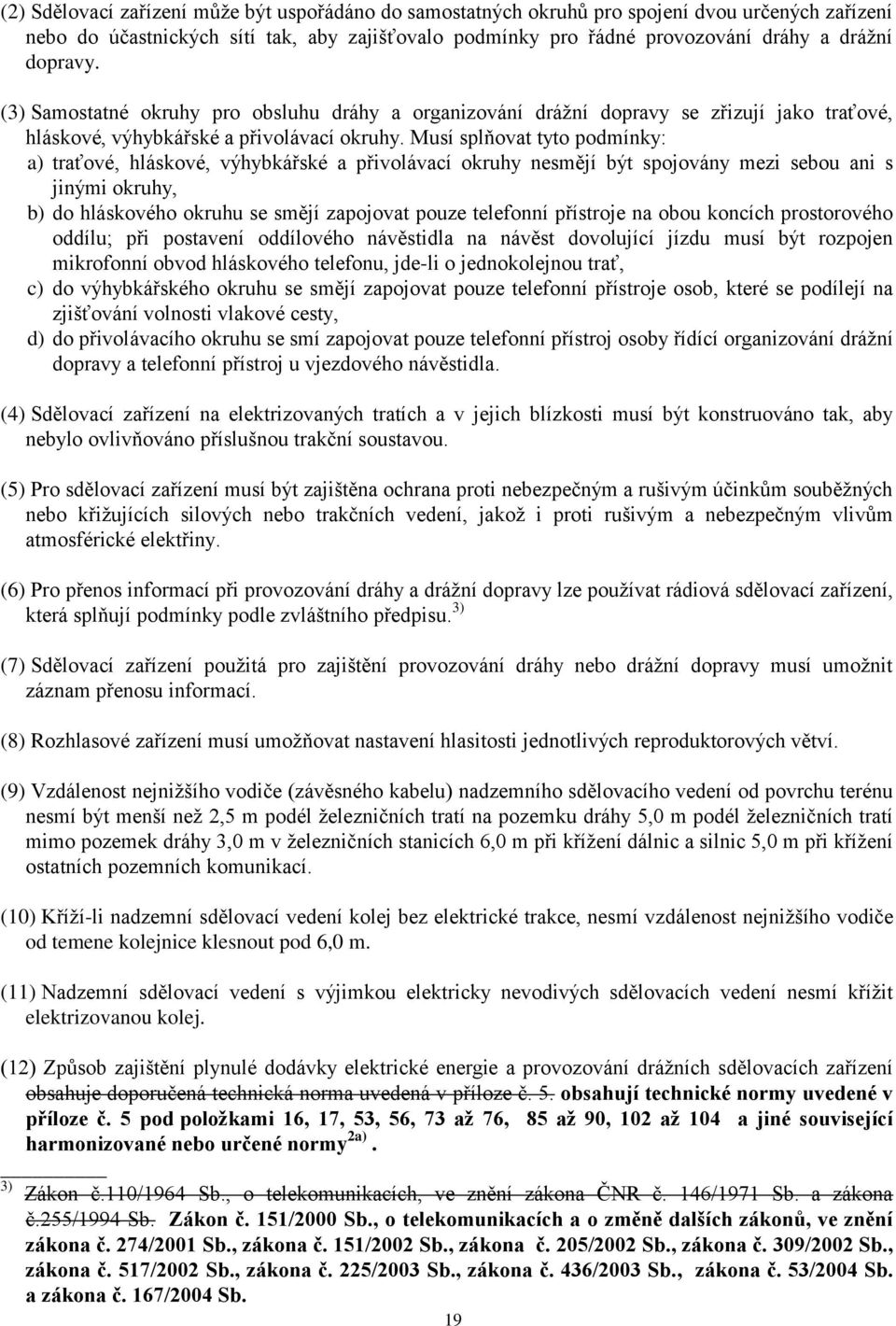 Musí splňovat tyto podmínky: a) traťové, hláskové, výhybkářské a přivolávací okruhy nesmějí být spojovány mezi sebou ani s jinými okruhy, b) do hláskového okruhu se smějí zapojovat pouze telefonní