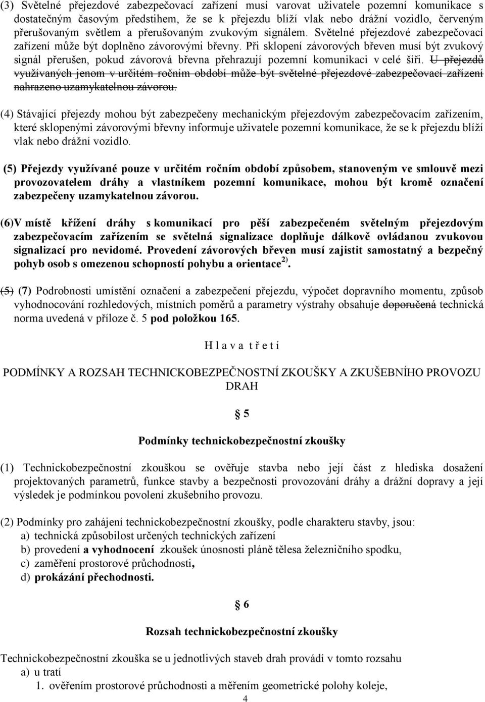 Při sklopení závorových břeven musí být zvukový signál přerušen, pokud závorová břevna přehrazují pozemní komunikaci v celé šíři.