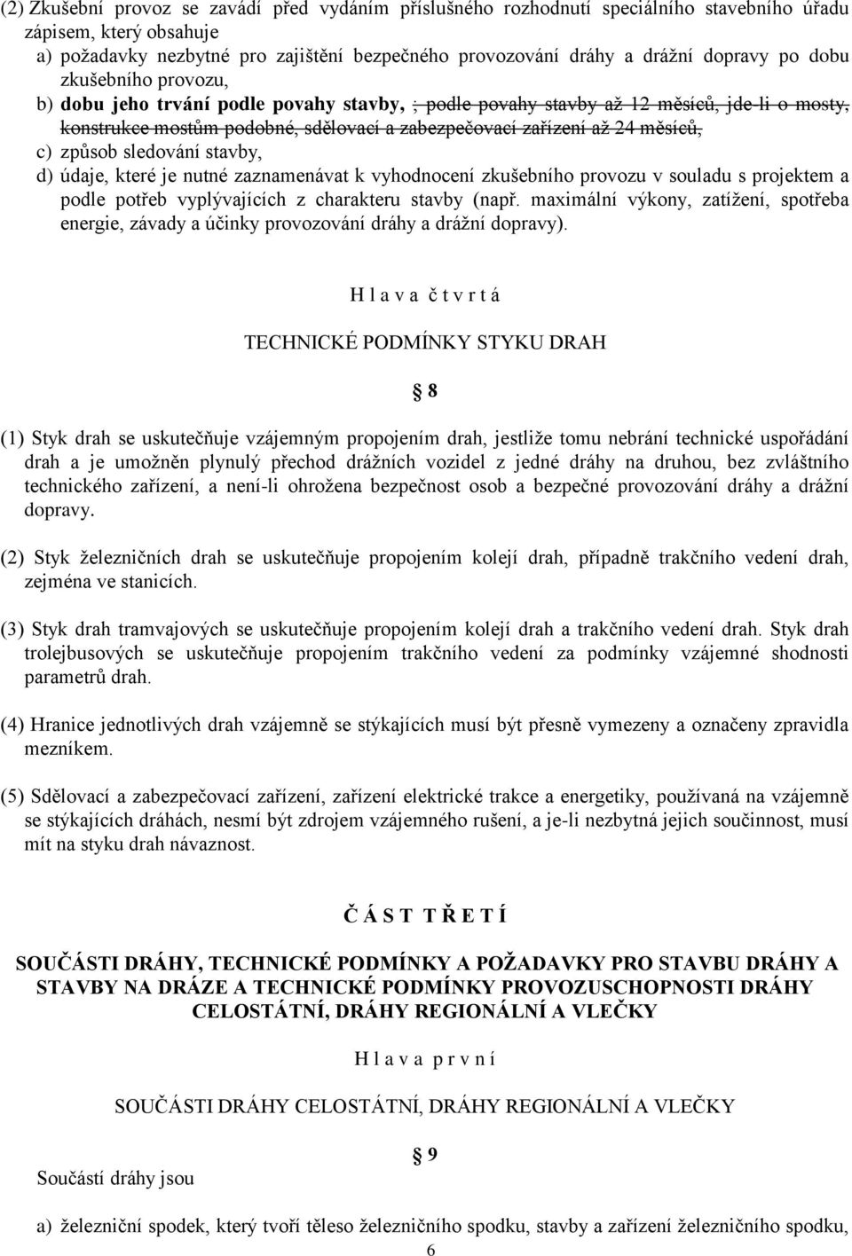 měsíců, c) způsob sledování stavby, d) údaje, které je nutné zaznamenávat k vyhodnocení zkušebního provozu v souladu s projektem a podle potřeb vyplývajících z charakteru stavby (např.