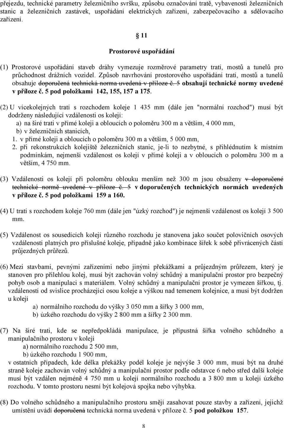 Způsob navrhování prostorového uspořádání tratí, mostů a tunelů obsahuje doporučená technická norma uvedená v příloze č. 5 obsahují technické normy uvedené v příloze č.