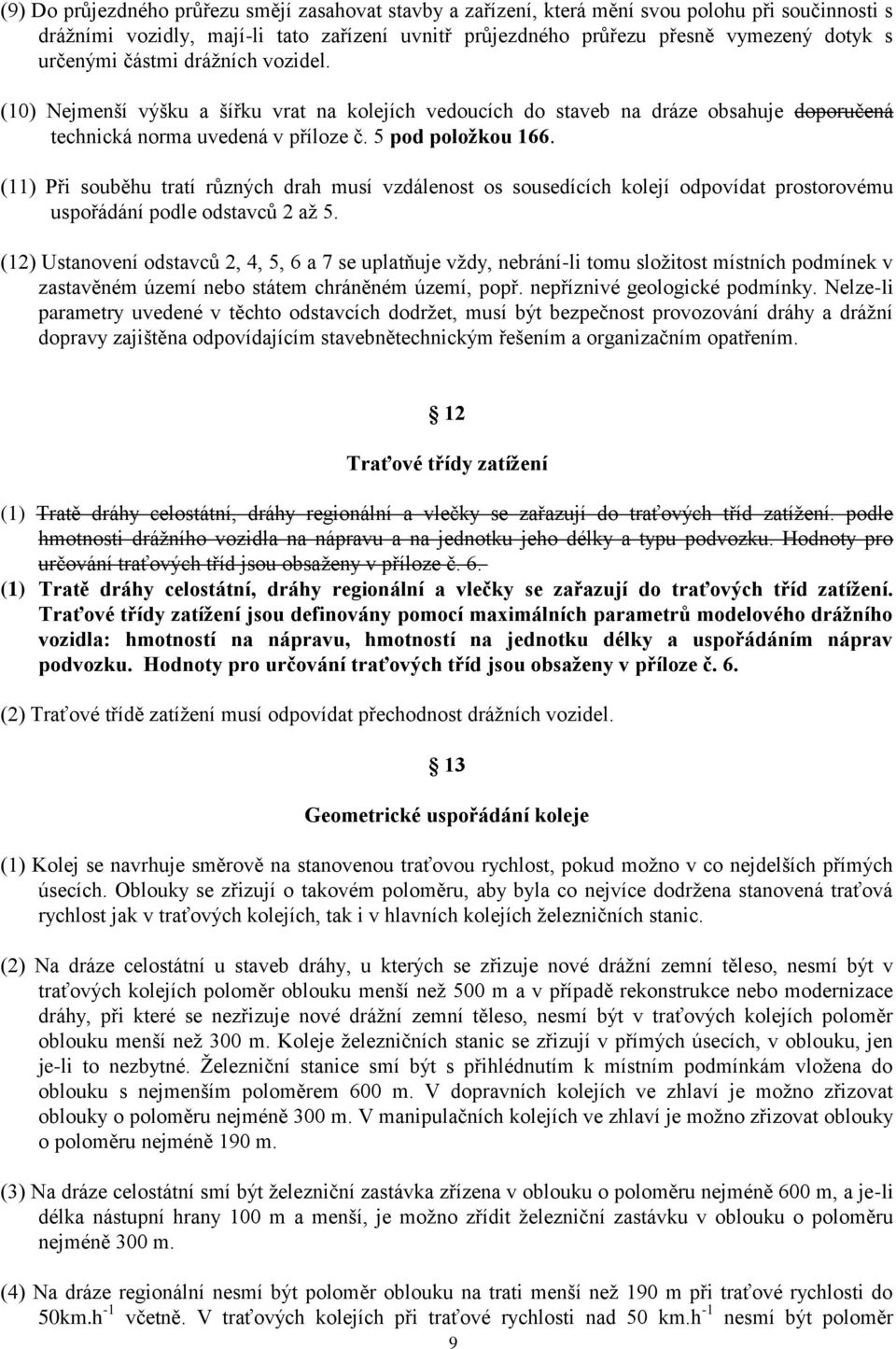 (11) Při souběhu tratí různých drah musí vzdálenost os sousedících kolejí odpovídat prostorovému uspořádání podle odstavců 2 aţ 5.