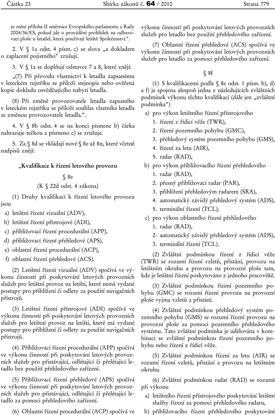 4 písm. c) se slova a dokladem o zaplacení pojistného zrušují. 3.