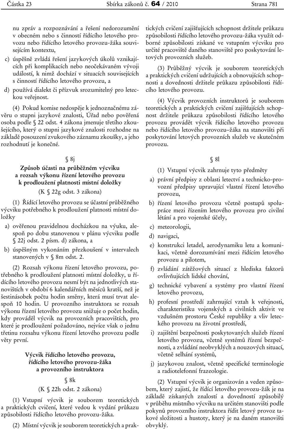 řešení jazykových úkolů vznikajících při komplikacích nebo neočekávaném vývoji událostí, k nimž dochází v situacích souvisejících s činností řídícího letového provozu, a d) používá dialekt či přízvuk