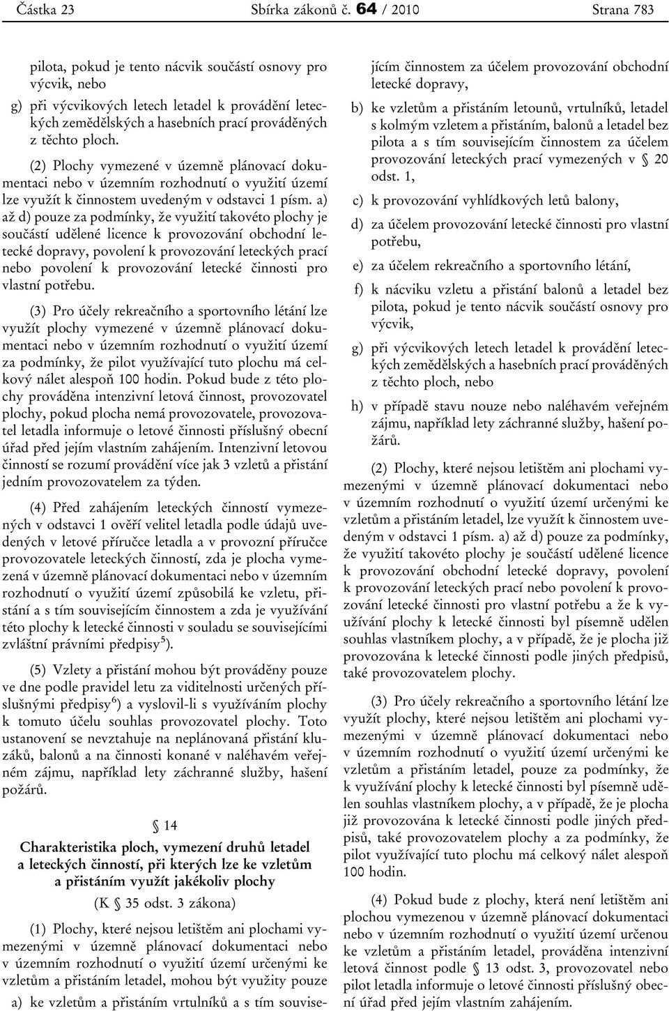 (2) Plochy vymezené v územně plánovací dokumentaci nebo v územním rozhodnutí o využití území lze využít k činnostem uvedeným v odstavci 1 písm.