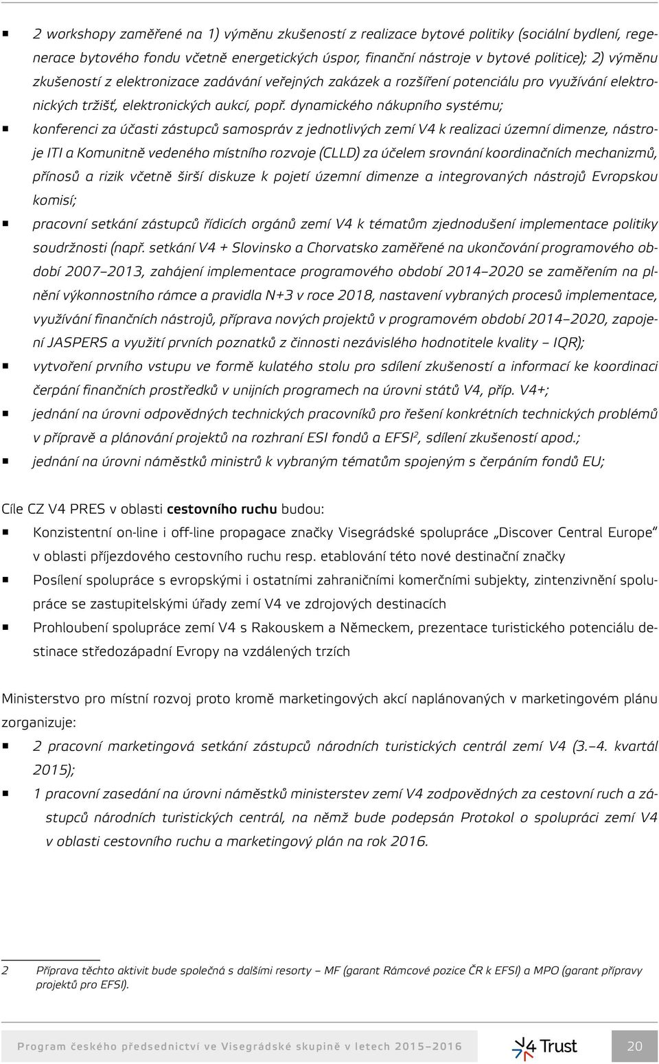 dynamického nákupního systému; konferenci za účasti zástupců samospráv z jednotlivých zemí V4 k realizaci územní dimenze, nástroje ITI a Komunitně vedeného místního rozvoje (CLLD) za účelem srovnání