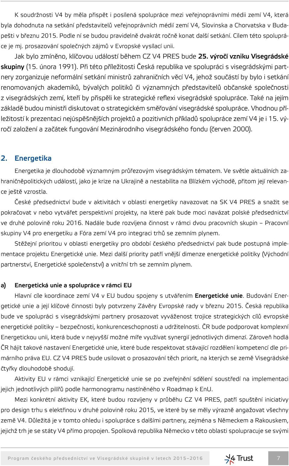 Jak bylo zmíněno, klíčovou událostí během CZ V4 PRES bude 25. výročí vzniku Visegrádské skupiny (15. února 1991).