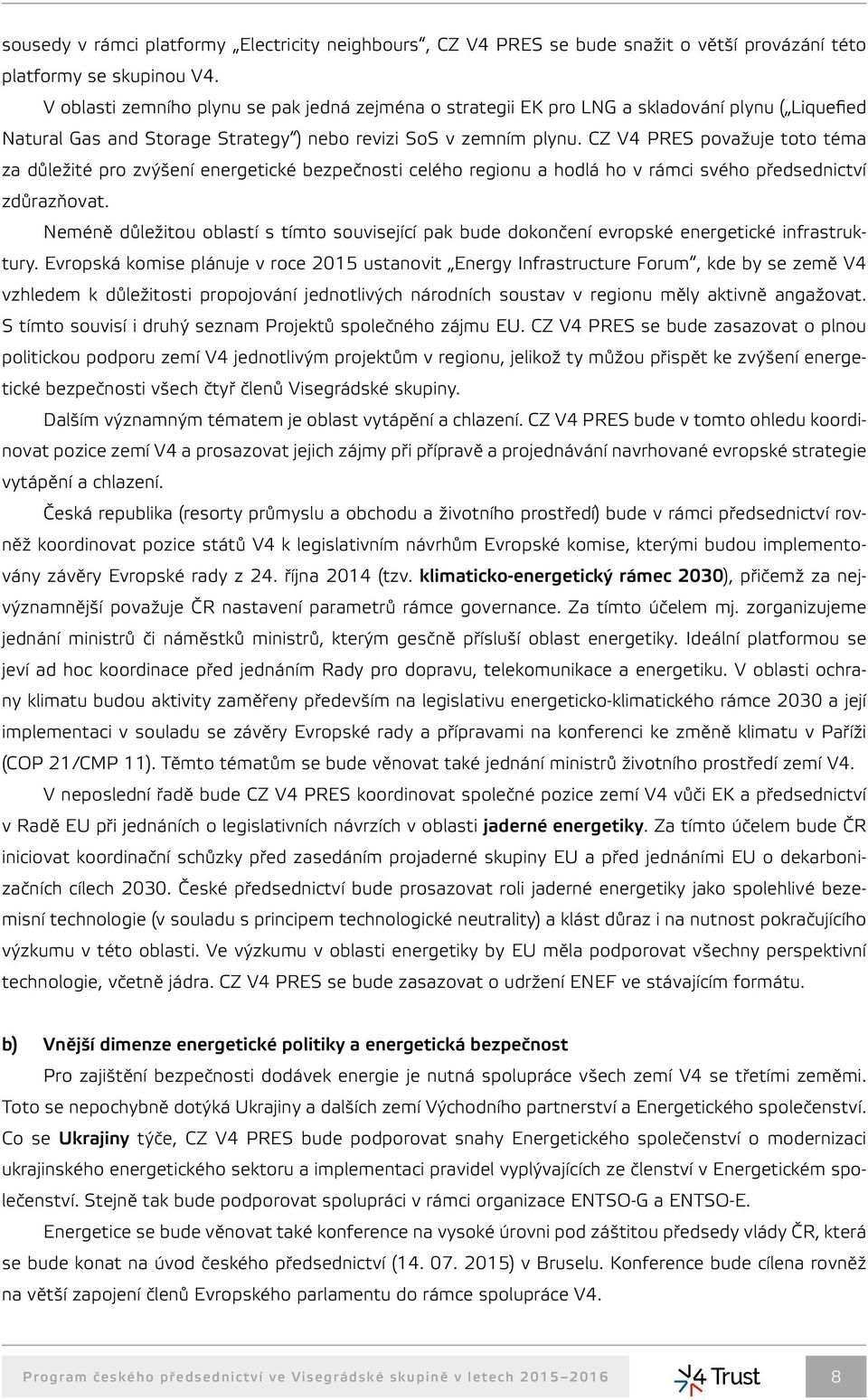 CZ V4 PRES považuje toto téma za důležité pro zvýšení energetické bezpečnosti celého regionu a hodlá ho v rámci svého předsednictví zdůrazňovat.