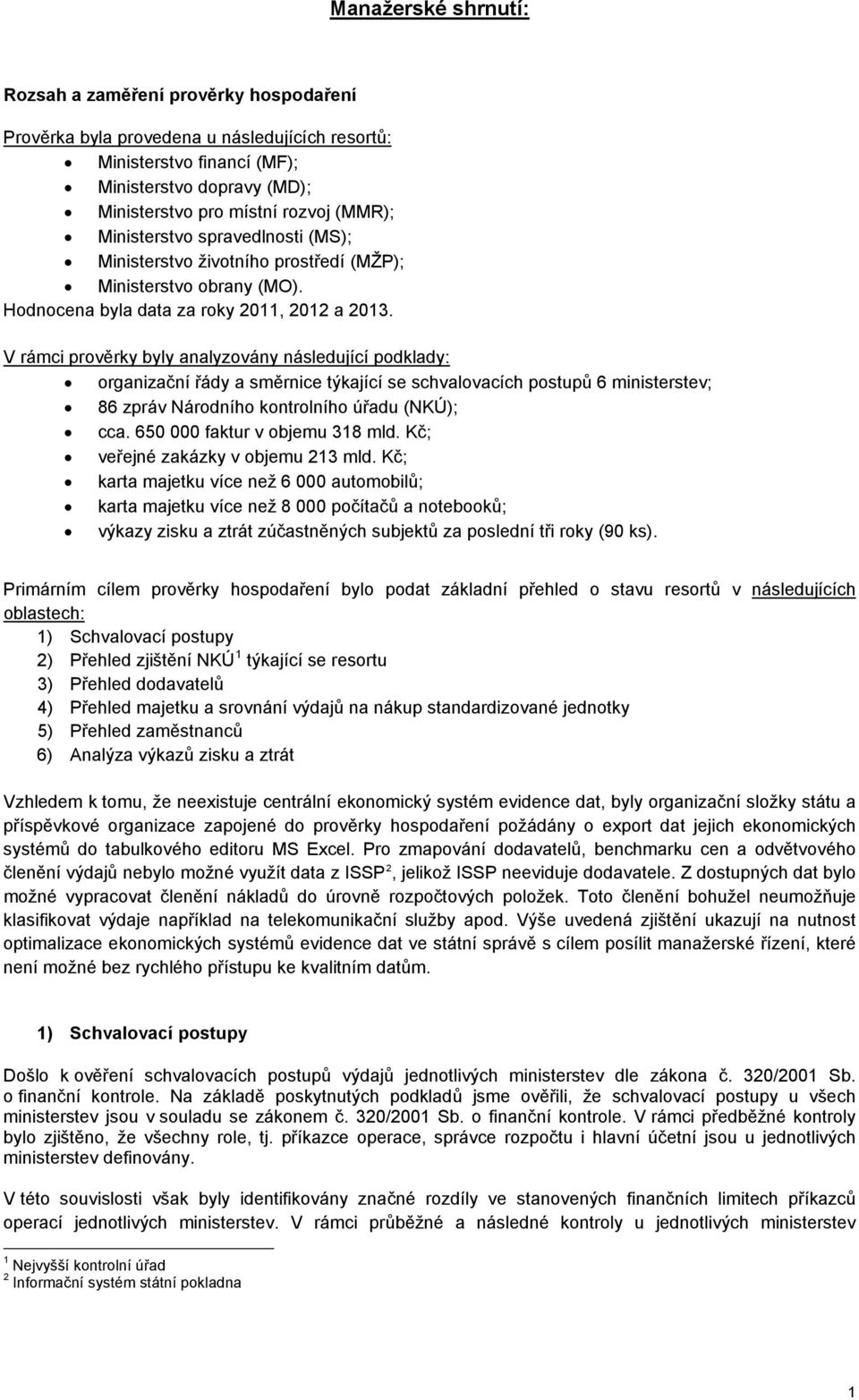 V rámci prověrky byly analyzovány následující podklady: organizační řády a směrnice týkající se schvalovacích postupů 6 ministerstev; 86 zpráv Národního kontrolního úřadu (NKÚ); cca.
