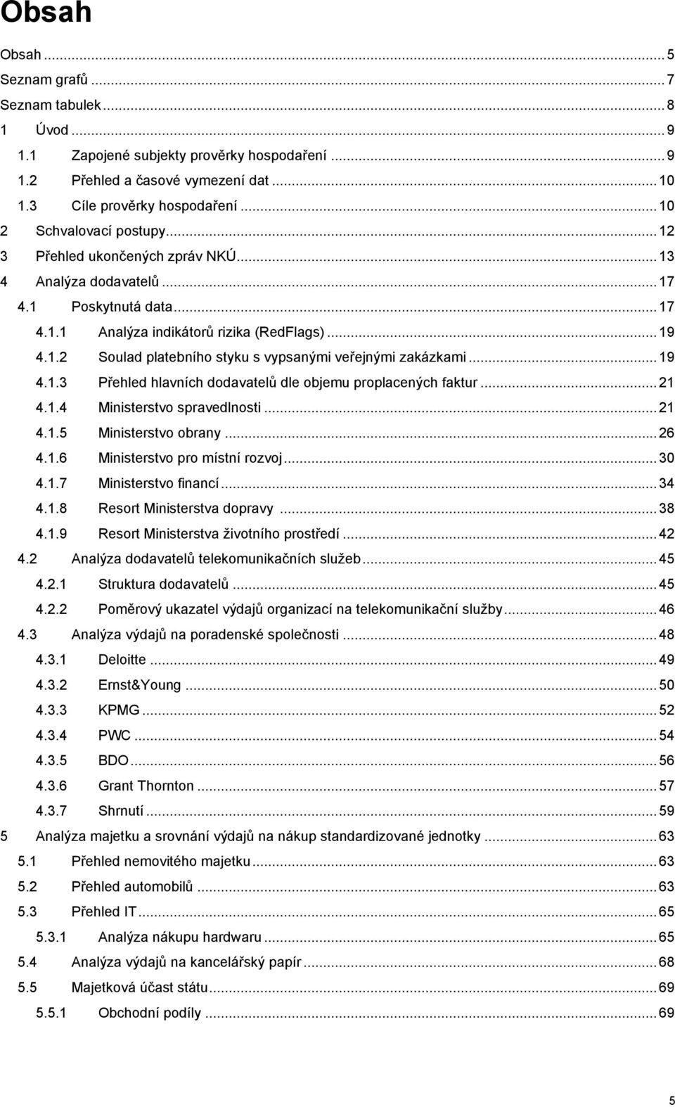 .. 19 4.1.3 Přehled hlavních dodavatelů dle objemu proplacených faktur... 21 4.1.4 Ministerstvo spravedlnosti...21 4.1.5 Ministerstvo obrany... 26 4.1.6 Ministerstvo pro místní rozvoj... 30 4.1.7 Ministerstvo financí.