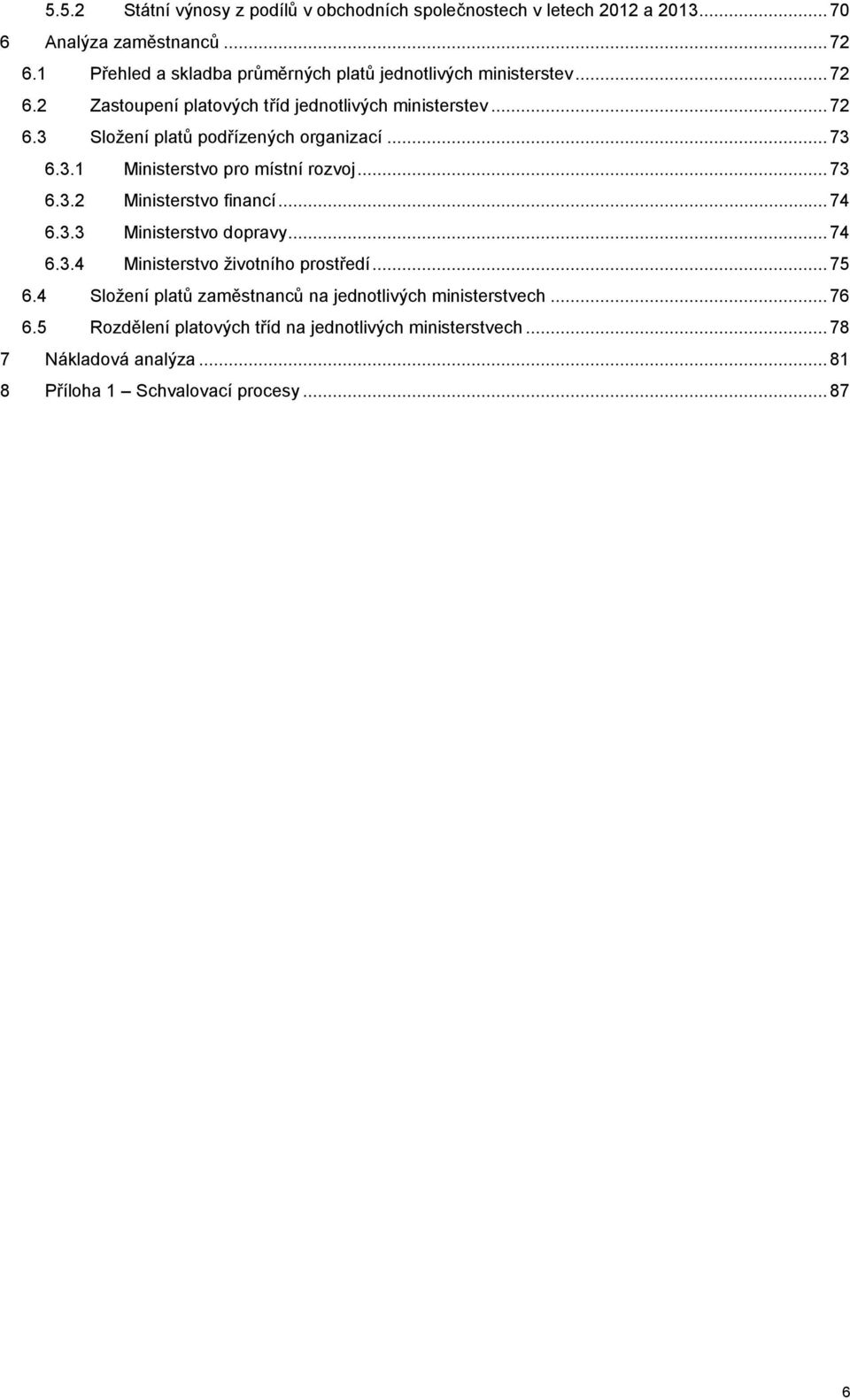 ..73 6.3.1 Ministerstvo pro místní rozvoj... 73 6.3.2 Ministerstvo financí... 74 6.3.3 Ministerstvo dopravy... 74 6.3.4 Ministerstvo životního prostředí...75 6.