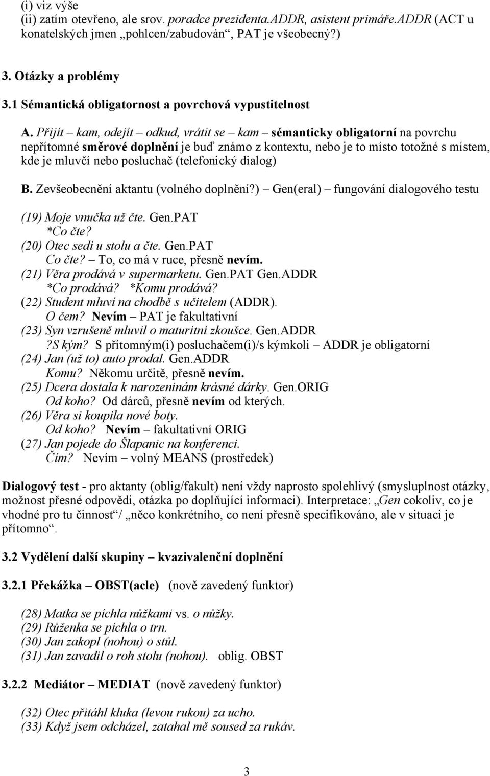 Přijít kam, odejít odkud, vrátit se kam sémanticky obligatorní na povrchu nepřítomné směrové doplnění je buď známo z kontextu, nebo je to místo totožné s místem, kde je mluvčí nebo posluchač