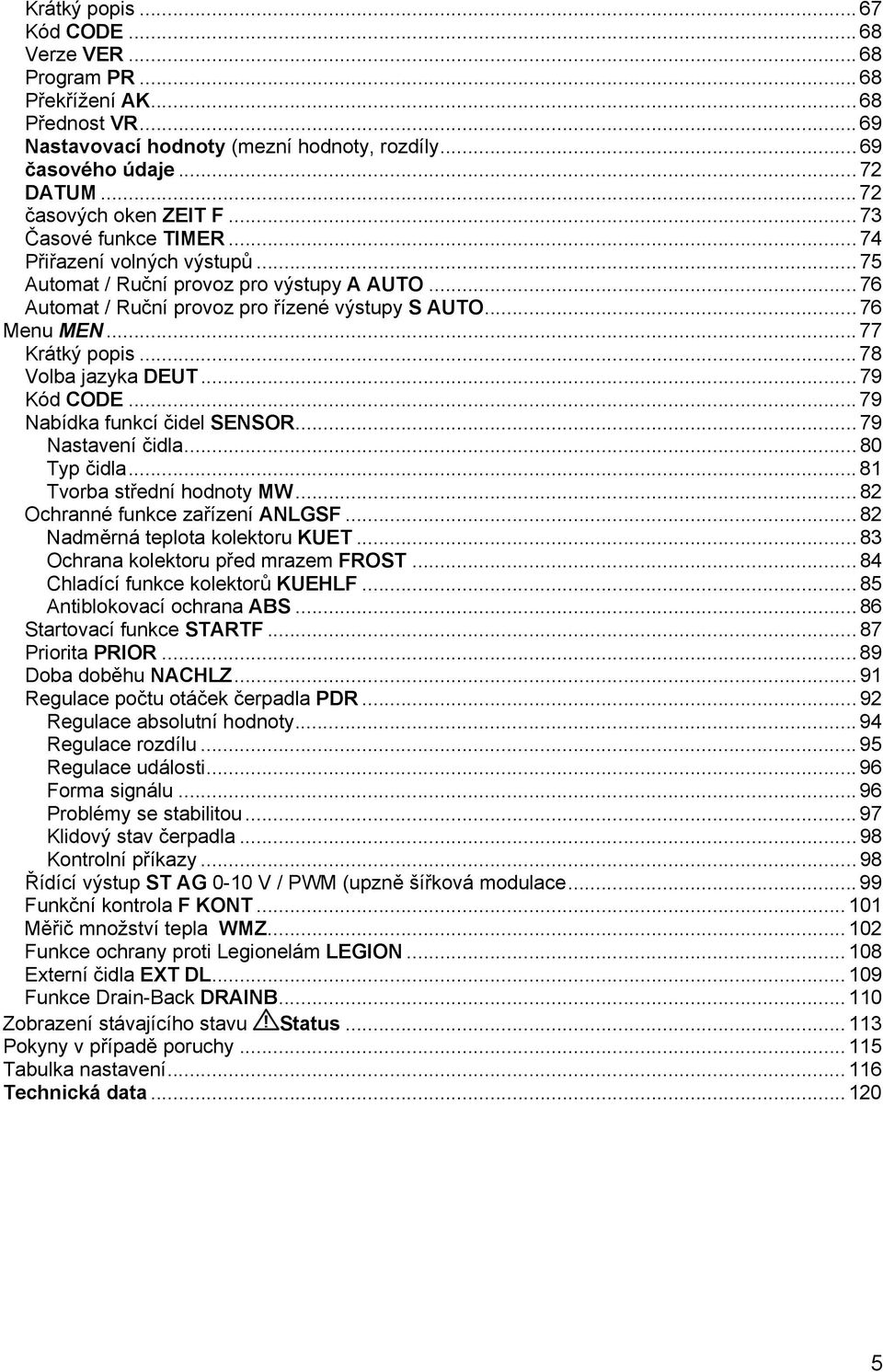 .. 76 Menu MEN... 77 Krátký popis... 78 Volba jazyka DEUT... 79 Kód CODE... 79 Nabídka funkcí čidel SENSOR... 79 Nastavení čidla... 80 Typ čidla... 81 Tvorba střední hodnoty MW.