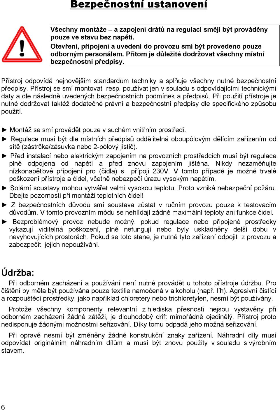 Přístroj odpovídá nejnovějším standardům techniky a splňuje všechny nutné bezpečnostní předpisy. Přístroj se smí montovat resp.