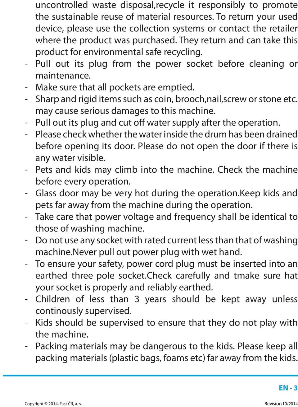 - Pull out its plug from the power socket before cleaning or maintenance. - Make sure that all pockets are emptied. - Sharp and rigid items such as coin, brooch,nail,screw or stone etc.