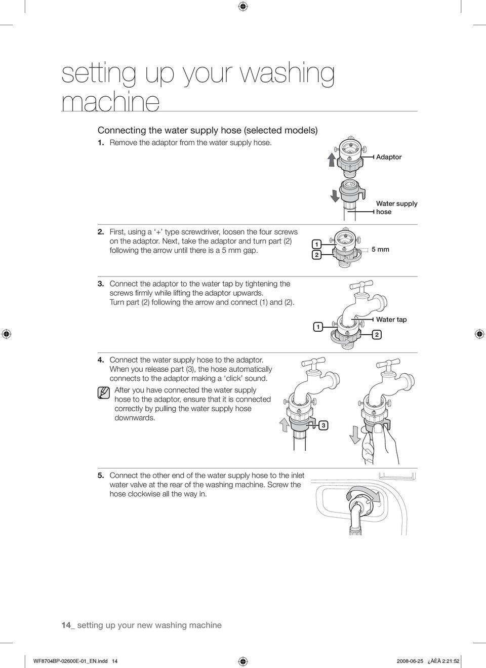 Connect the adaptor to the water tap by tightening the screws firmly while lifting the adaptor upwards. Turn part (2) following the arrow and connect (1) and (2). 1 Water tap 2 4.