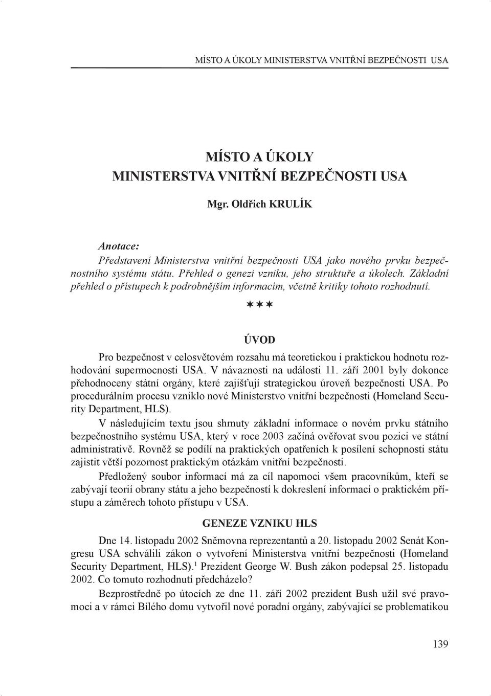 Základní přehled o přístupech k podrobnějším informacím, včetně kritiky tohoto rozhodnutí. ÚVOD Pro bezpečnost v celosvětovém rozsahu má teoretickou i praktickou hodnotu rozhodování supermocnosti USA.