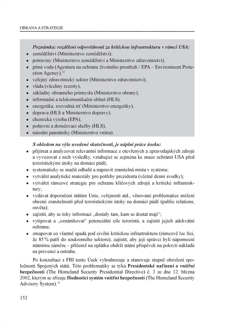 prezidenta (včetně denní svodky); vytvářet rámcové strategie pro ochranu klíčových zdrojů a kritické infrastruktury; vydávat doporučení státům Unie, veřejnosti atd.