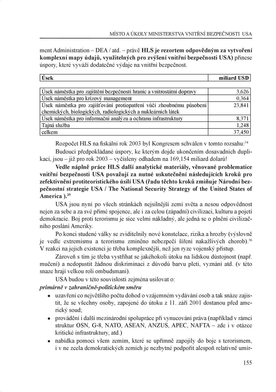 Úsek miliard USD Úsek náměstka pro zajištění bezpečnosti hranic a vnitrostátní dopravy 3,626 Úsek náměstka pro krizový management 0,364 Úsek náměstka pro zajišťování protiopatření vůči zhoubnému