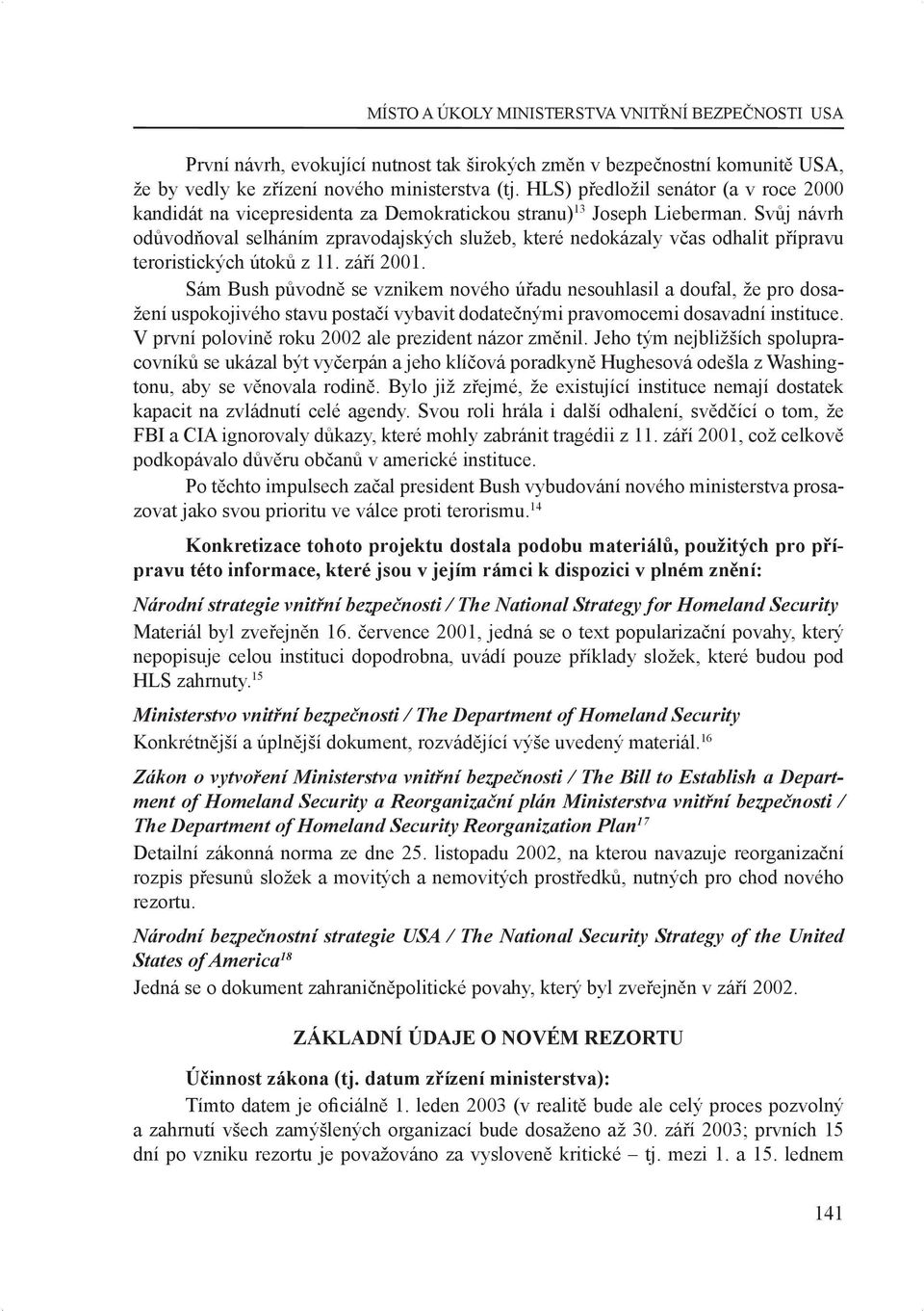 Svůj návrh odůvodňoval selháním zpravodajských služeb, které nedokázaly včas odhalit přípravu teroristických útoků z 11. září 2001.