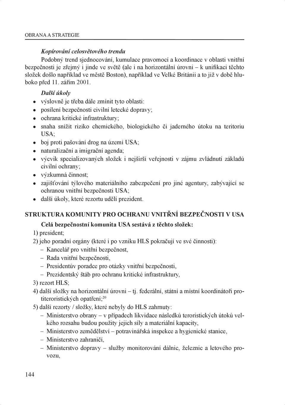 Další úkoly výslovně je třeba dále zmínit tyto oblasti: posílení bezpečnosti civilní letecké dopravy; ochrana kritické infrastruktury; snaha snížit riziko chemického, biologického či jaderného útoku