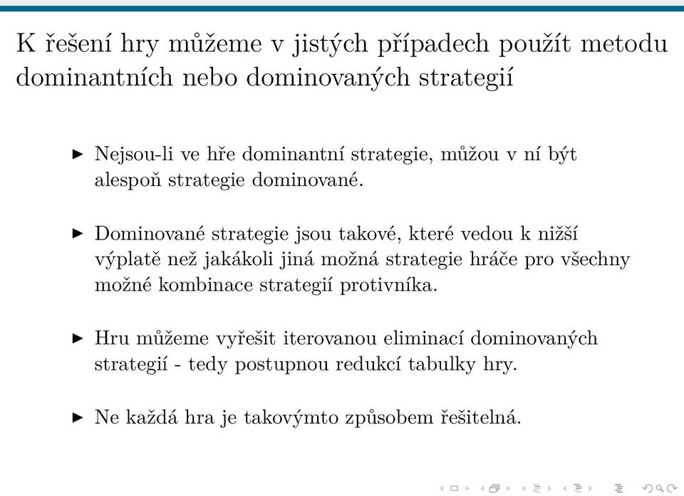 Dominované strategie jsou takové, které vedou k nižší výplatě než jakákoli jiná možná strategie hráče pro všechny možné