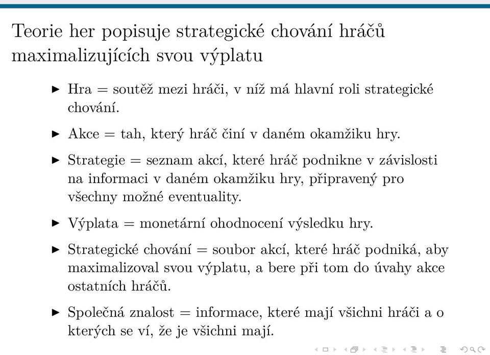 Strategie = seznam akcí, které hráč podnikne v závislosti na informaci v daném okamžiku hry, připravený pro všechny možné eventuality.