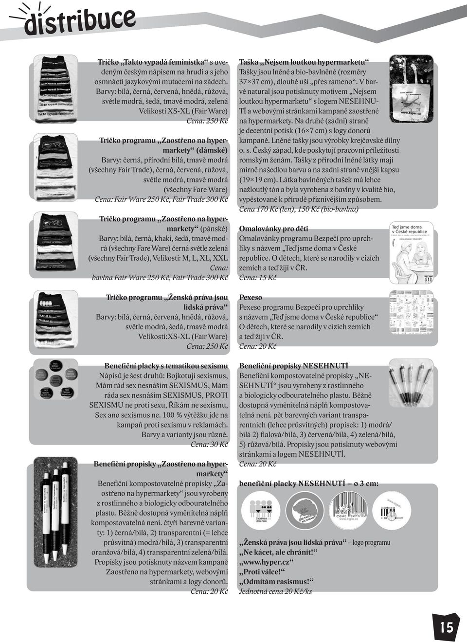bílá, tmavě modrá (všechny Fair Trade), černá, červená, růžová, světle modrá, tmavě modrá (všechny Fare Ware) Cena: Fair Ware 250 Kč, Fair Trade 300 Kč Tričko programu Zaostřeno na hypermarkety