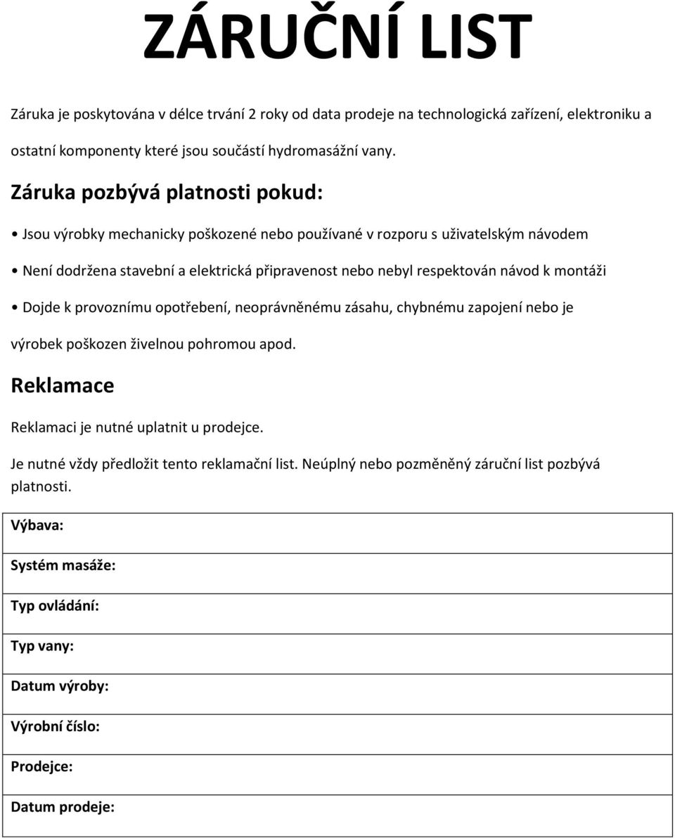 návod k montáži Dojde k provoznímu opotřebení, neoprávněnému zásahu, chybnému zapojení nebo je výrobek poškozen živelnou pohromou apod. Reklamace Reklamaci je nutné uplatnit u prodejce.